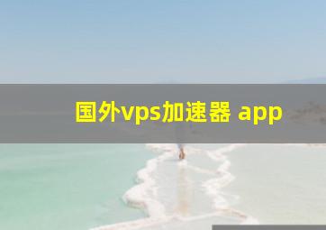 国外vps加速器 app